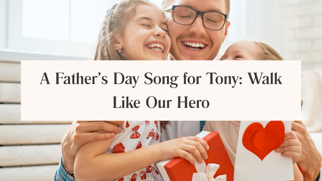 A Father’s Day Song for Tony: Walk Like Our Hero