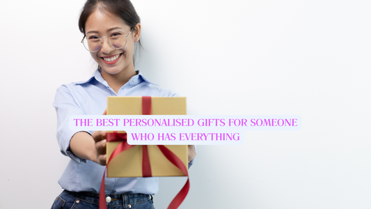 The Best Personalised Gifts for Someone Who Has Everything
